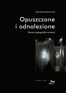 Opuszczone i odnalezione Nowe topografie śmierci