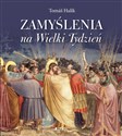 Zamyślenia na Wielki Tydzień Spotkanie z Jezusem na drodze krzyżowej naszego życia i naszej historii