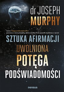 Sztuka afirmacji Uwolniona potęga podświadomości - Księgarnia UK