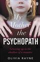 My Mother, the Psychopath: Growing up in the shadow of a monster - Olivia Rayne