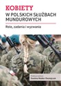 Kobiety w polskich służbach mundurowych Role, zadania i wyzwania - 