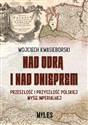 Nad Odrą i nad Dnieprem Przeszłość i przyszłość polskiej mysli imperialnej - Wojciech Kwasieborski