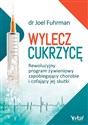 Wylecz cukrzycę Rewolucyjny program żywieniowy zapobiegający chorobie i cofający jej skutki