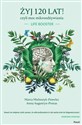 Żyj 120 lat! czyli moc mikroodżywiania - Marta Mieloszyk-Pawelec, Anna Augustyn-Protas