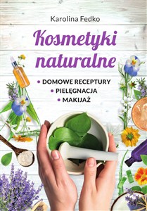 Kosmetyki naturalne Domowe receptury, pielęgnacja, makijaż. - Księgarnia UK