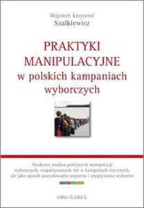 Praktyki manipulacyjne w polskich kampaniach wyborczych - Księgarnia Niemcy (DE)