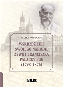 Wskrzesiciel swojego narodu Żywot Franciszka Palacky'ego 1798-1876