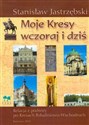 Moje Kresy wczoraj i dziś Relacja z podróży po Kresach Południowo - Wschodnich - Stanisław Jastrzębski