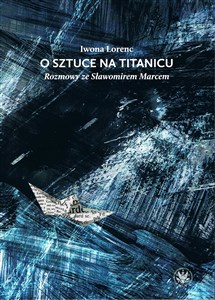 O sztuce na Titanicu. Rozmowy ze Sławomirem Marcem - Księgarnia UK