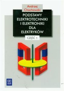 Podstawy elektrotechniki i elektroniki dla elektryków Podręcznik część 1 Zasadnicza szkoła zawodowa