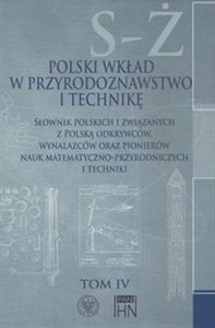 Polski wkład w przyrodoznawstwo i technikę. Tom 4 S-Ż Słownik polskich i związanych z Polską odkrywców, wynalazców oraz pionierów nauk matematyczno-przyro - Księgarnia UK