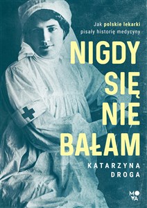 Nigdy się nie bałam Jak polskie lekarki pisały historię medycyny - Księgarnia Niemcy (DE)