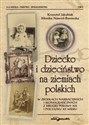 Dziecko i dzieciństwo na ziemiach polskich w źródłach narracyjnych i ikonograficznych z drugiej połowy XIX i początku XX wieku  - 