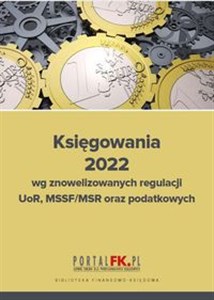 Księgowania 2022 wg znowelizowanych regulacji UOR, MSSF/MSR oraz podatkowych