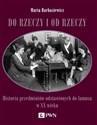 Do rzeczy i od rzeczy Historia przedmiotów odstawionych do lamusa w XX wieku