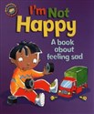 I'm Not Happy. A book about feeling sad