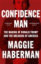 Confidence Man The Making of Donald Trump and the Breaking of America