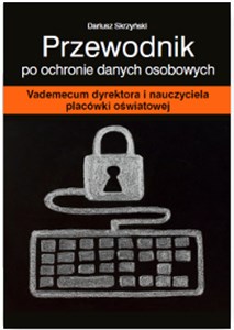 Przewodnik po ochronie danych osobowych Vademecum dyrektora i nauczyciela placówki oświatowej