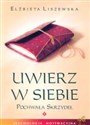 Uwierz w siebie Pochwała skrzydeł - Elżbieta Liszewska