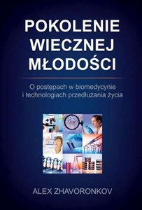 Pokolenie wiecznej młodości O postępach w biomedycynie i technologiach przedłużania życia