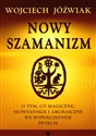 Nowy szamanizm O tym, co magiczne, słowiańskie i archaiczne we współczesnym świecie