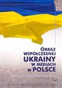 Obraz współczesnej Ukrainy w mediach w Polsce - 