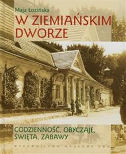 W ziemiańskim dworze Codzienność, obyczaje, święta, zabawy