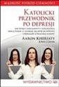 Katolicki przewodnik po depresji Jak święci, sakramenty i psychiatria mogą pomóc ci wyrwać się spod jej wpływu i odnaleźć utraconą radość