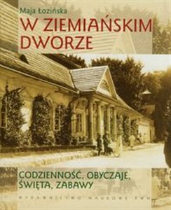 W ziemiańskim dworze Codzienność, obyczaje, święta, zabawy