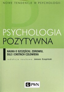 Psychologia pozytywna Nauka o szczęściu, zdrowiu, sile i cnotach człowieka