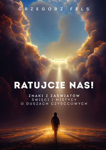 Ratujcie nas Znaki z zaświatów. Święci i mistycy o duszach czyśćcowych. - Księgarnia UK