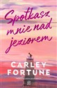 Spotkasz mnie nad jeziorem - Carley Fortune