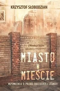 Miasto w mieście Wspomnienia o polsko - radzieckiej Legnicy