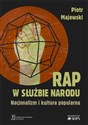 Rap w służbie narodu Nacjonalizm i kultura popularna - Piotr Majewski