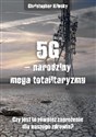 5G narodziny mega totalitaryzmu Czy jest to również zagrożenie dla naszego zdrowia? - Chris Klinsky