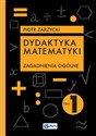 Dydaktyka matematyki Tom 1. Zagadnienia ogólne - Piotr Zarzycki