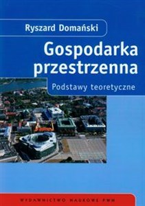 Gospodarka przestrzenna Podstawy teoretyczne - Księgarnia UK