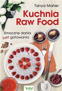 Kuchnia Raw Food Smaczne dania bez gotowania