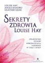 Sekrety zdrowia Louise Hay Sprawdzone sposoby wprowadzania harmonii w ciele i duszy