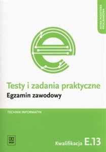 Testy i zadania praktyczne Technik informatyk Egzamin zawodowy Kwalifikacja E.13