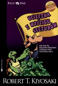 Ucieczka z wyścigu szczurów Jak stać się bogatym dzieckiem stosując rady bogatego ojca