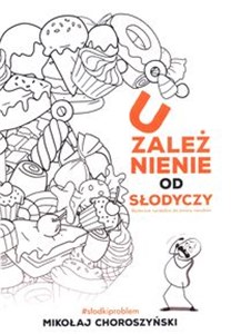 Uzależnienie od słodyczy Skuteczne narzędzia do zmiany nawyków