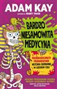 Bardzo niesamowita medycyna Przerażająco prawdziwa historia grzebania w ludzkim ciele - Adam Kay