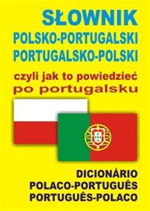 Słownik polsko-portugalski portugalsko-polski czyli jak to powiedzieć po portugalsku Dicionário Polaco-Portugues • Portugues-Polaco