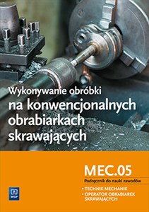 Wykonywanie obróbki na konwencjonalnych obrabiarkach skrawających Podręcznik do nauki zawodów M.19.2 Technik mechanik Operator obrabiarek skrawających