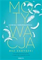 Motywacja bez zadyszki Jak pokonywać przeciwności i osiągać cele w zgodzie ze sobą - Jadwiga Korzeniewska