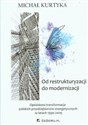 Od restrukturyzacji do modernizacji Opóźniona transformacja polskich przedsiębiorstw energetycznych w latach 1990-2009