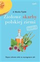 Ziołowe skarby polskiej ziemi Dające zdrowie zioła na wyciągnięcie ręki