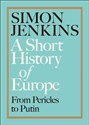 A Short History of Europe From Pericles to Putin - Simon Jenkins