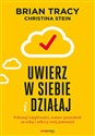 Uwierz w siebie i działaj Pokonaj wątpliwości zostaw przeszłość za sobą i odkryj swój potencjał - Brian Tracy, Christina Stein